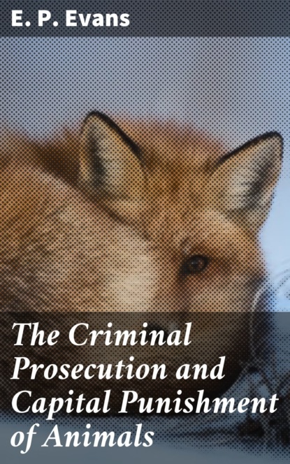 The Criminal Prosecution and Capital Punishment of Animals