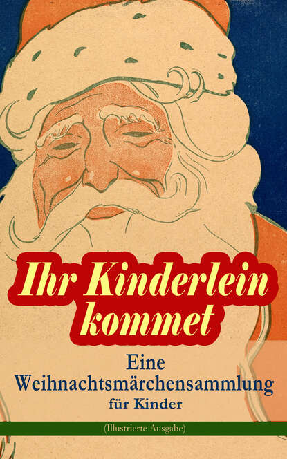 Ihr Kinderlein kommet - Eine Weihnachtsmärchensammlung für Kinder (Illustrierte Ausgabe) - Das Geschenk der Weisen, Der Tannenbaum, Die Schneekönigin, Nussknacker und Mäusekönig, Der Zucker-Schneemann