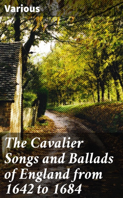 The Cavalier Songs and Ballads of England from 1642 to 1684