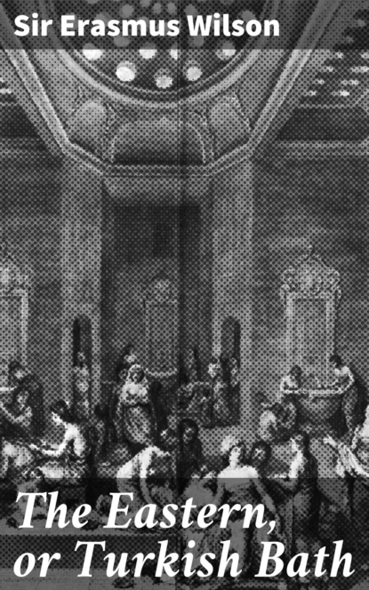 The Eastern, or Turkish Bath