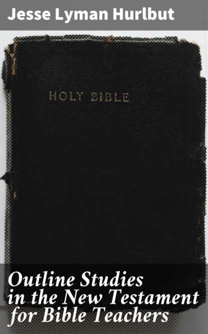 Outline Studies in the New Testament for Bible Teachers