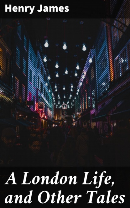 A London Life, and Other Tales