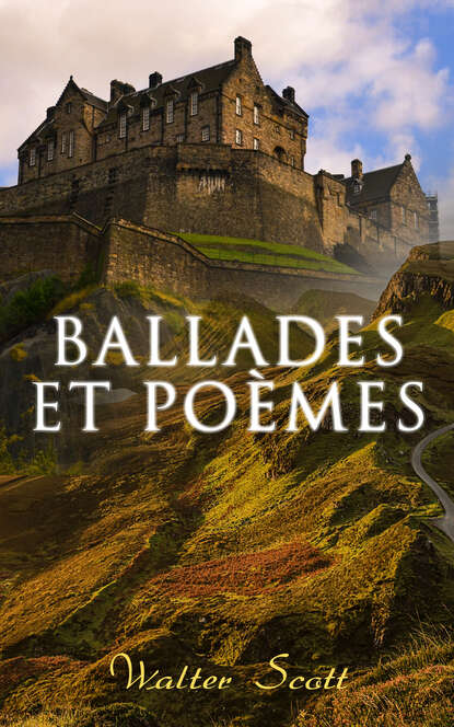 Ballades et poèmes - La Dame du lac + Sir Tristrem + Le Champ de bataille de Waterloo + Le Lai du dernier ménestrel + Marmion, ou la bataille de Flodden-Field + Harold l'Indomptable etc.