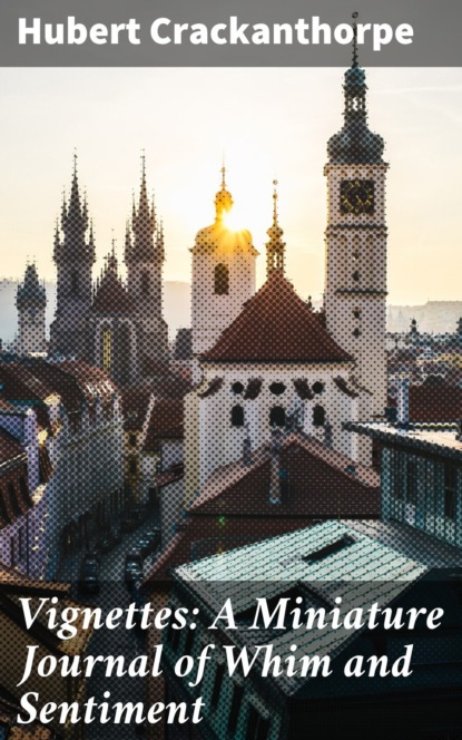 Vignettes: A Miniature Journal of Whim and Sentiment