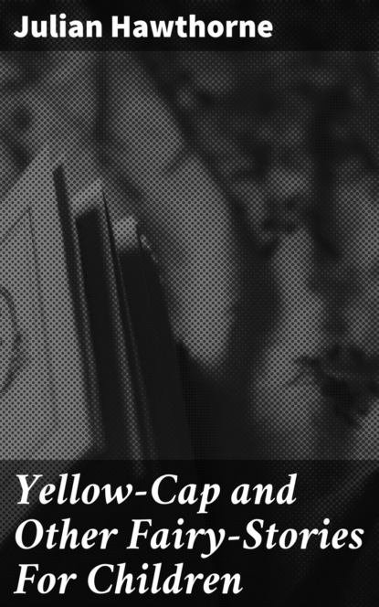 Yellow-Cap and Other Fairy-Stories For Children