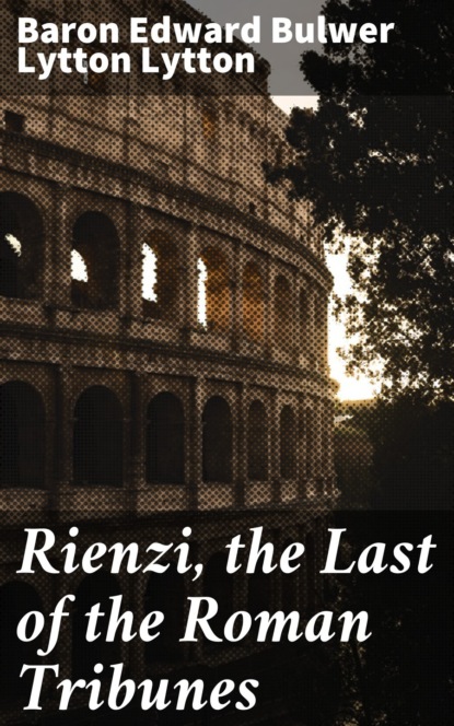 Rienzi, the Last of the Roman Tribunes