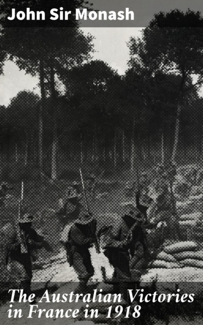 The Australian Victories in France in 1918