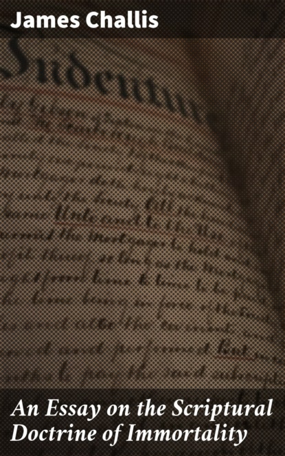 An Essay on the Scriptural Doctrine of Immortality