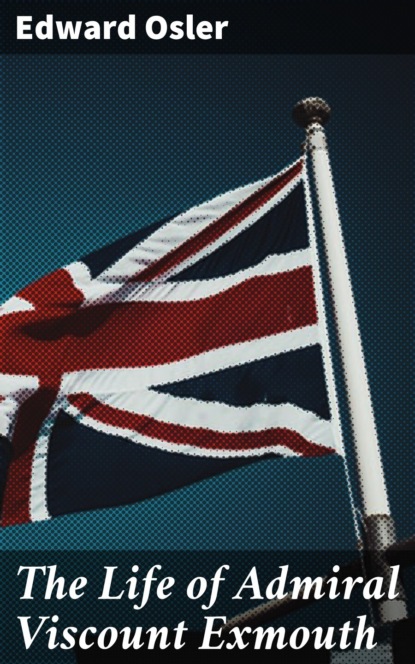 The Life of Admiral Viscount Exmouth