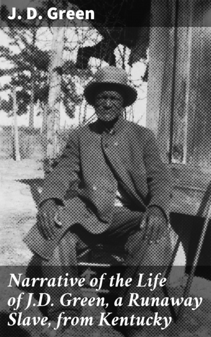 Narrative of the Life of J.D. Green, a Runaway Slave, from Kentucky