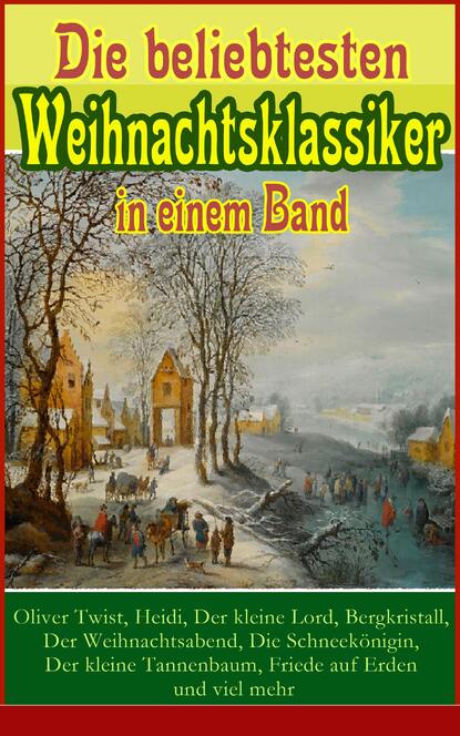 Die beliebtesten Weihnachtsklassiker in einem Band:  - Romane, Geschichten und Gedichte: Oliver Twist, Heidi, Der kleine Lord, Bergkristall, Der Weihnachtsabend, Die Schneekönigin, Der kleine Tannenba