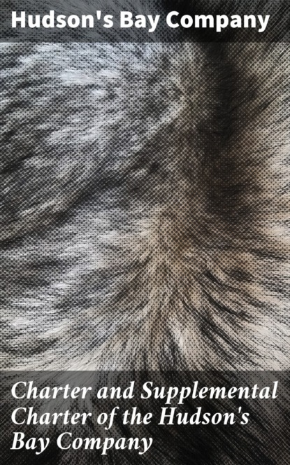 Charter and Supplemental Charter of the Hudson's Bay Company