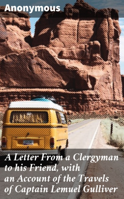 A Letter From a Clergyman to his Friend, with an Account of the Travels of Captain Lemuel Gulliver