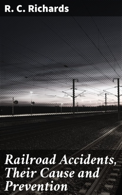 Railroad Accidents, Their Cause and Prevention