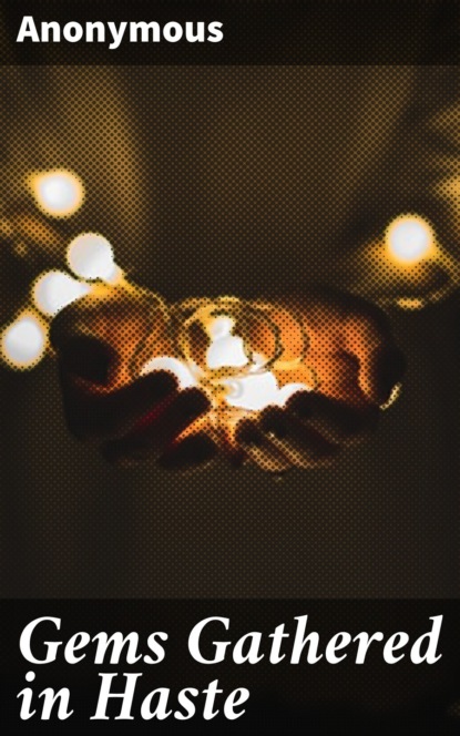 Gems Gathered in Haste