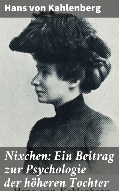 Nixchen: Ein Beitrag zur Psychologie der höheren Tochter