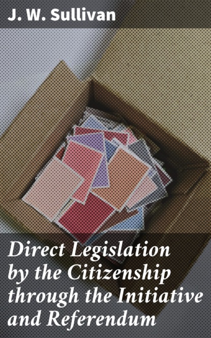 Direct Legislation by the Citizenship through the Initiative and Referendum
