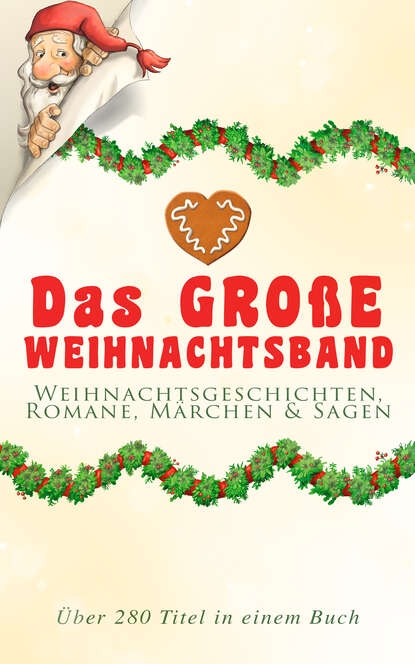 Das große Weihnachtsband: Weihnachtsgeschichten, Romane, Märchen & Sagen (Über 280 Titel in einem Buch) - Zusammen mit Weihnachtsgedichten (Die Heilige Nacht, Ihr Kinderlein kommet, Die Heilige Nacht,