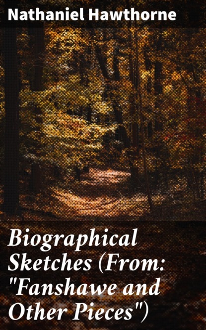 Biographical Sketches (From: "Fanshawe and Other Pieces")