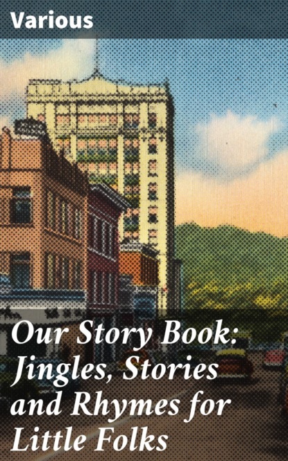 Our Story Book: Jingles, Stories and Rhymes for Little Folks