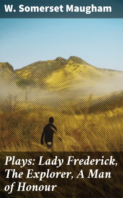Plays: Lady Frederick, The Explorer, A Man of Honour