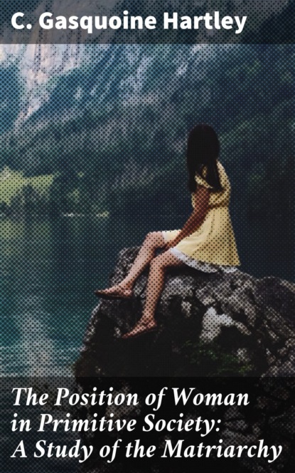 The Position of Woman in Primitive Society: A Study of the Matriarchy