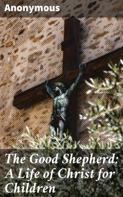 The Good Shepherd: A Life of Christ for Children