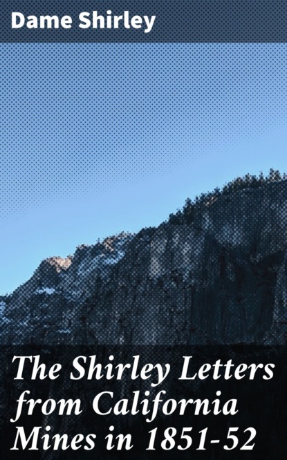The Shirley Letters from California Mines in 1851-52
