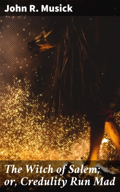 The Witch of Salem; or, Credulity Run Mad