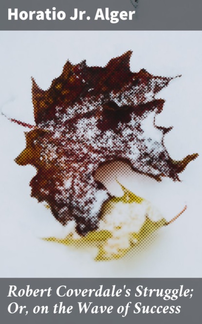 Robert Coverdale's Struggle; Or, on the Wave of Success