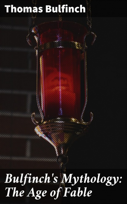 Bulfinch's Mythology: The Age of Fable