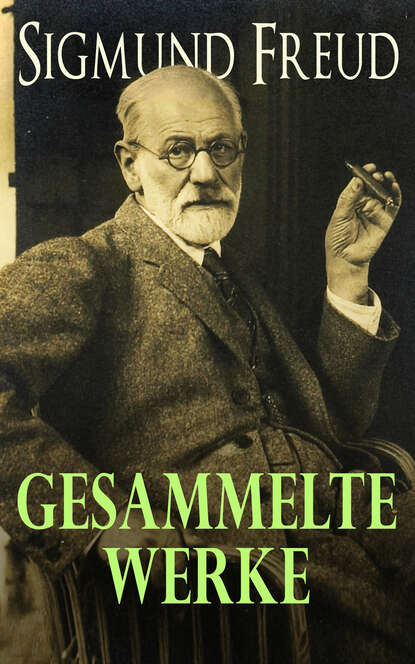 Gesammelte Werke - 115 Titel in einem Buch: Psychoanalytische Studien + Theoretische Schriften + Briefe: Massenpsychologie und Ich-Analyse, Die Traumdeutung, Über Psychoanalyse, Zur Sexualtheorie