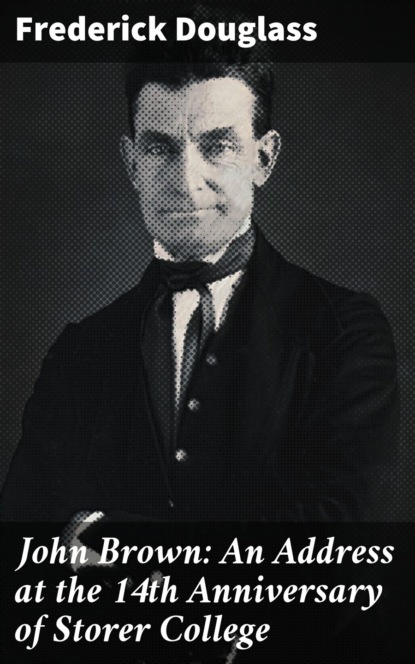 John Brown: An Address at the 14th Anniversary of Storer College