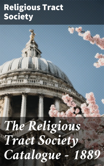 The Religious Tract Society Catalogue - 1889