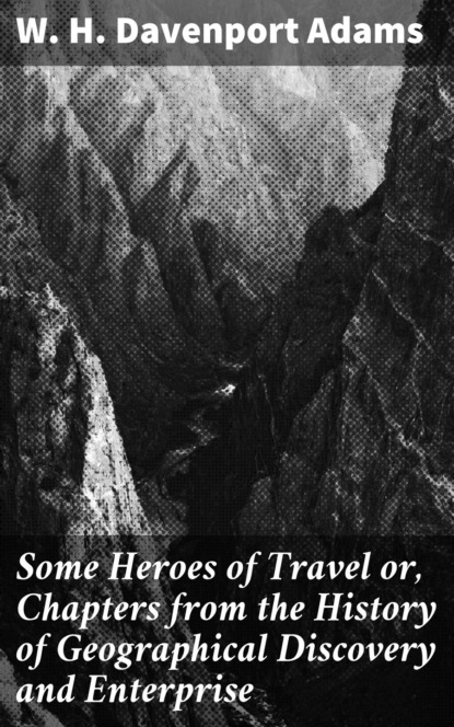 Some Heroes of Travel or, Chapters from the History of Geographical Discovery and Enterprise