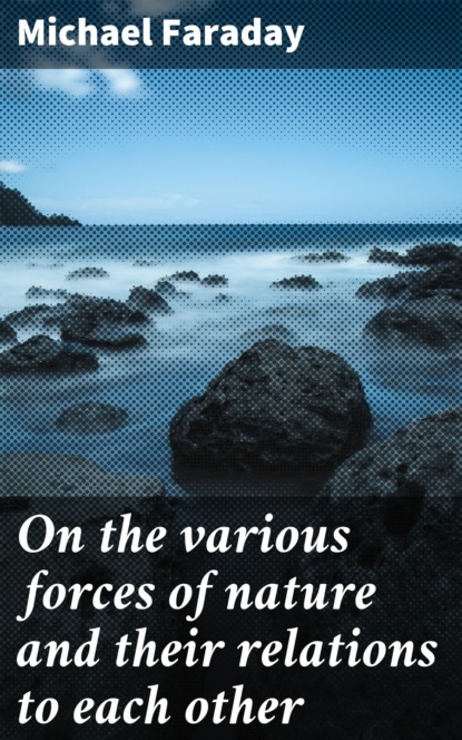 On the various forces of nature and their relations to each other