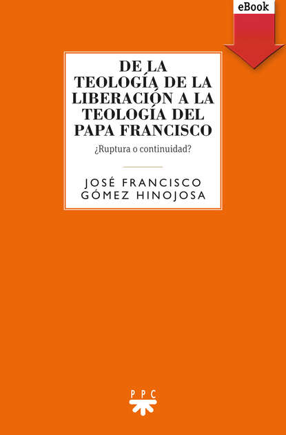Francisco Manuel Hinojosa Hinojosa — De la teolog?a de la liberaci?n a la teolog?a del Papa Francisco