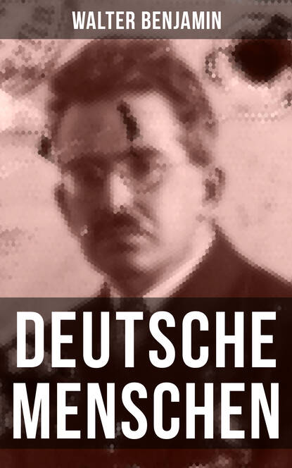 Walter Benjamin: Deutsche Menschen - Das Buch versammelt 27 Briefe aus den hundert Jahren zwischen 1783 und 1883, von der Französischen Revolution bis zur Gründerzeit