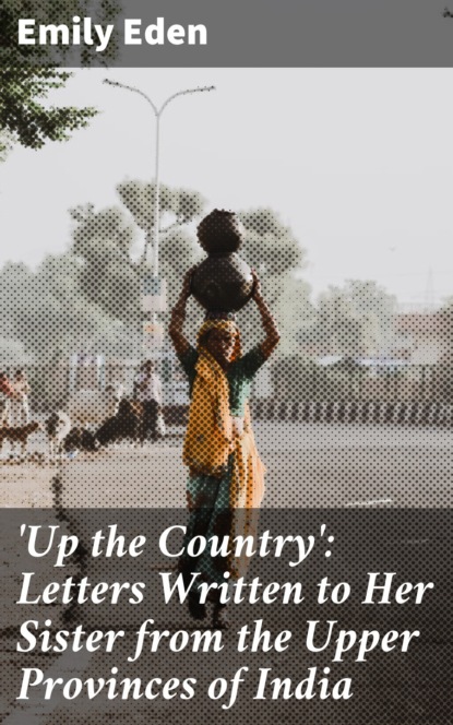 'Up the Country': Letters Written to Her Sister from the Upper Provinces of India