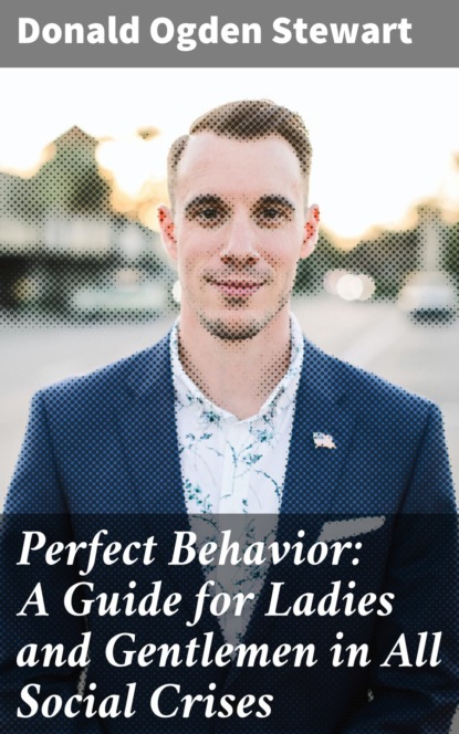 Perfect Behavior: A Guide for Ladies and Gentlemen in All Social Crises