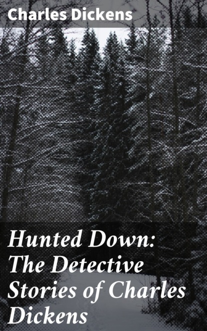 Hunted Down: The Detective Stories of Charles Dickens