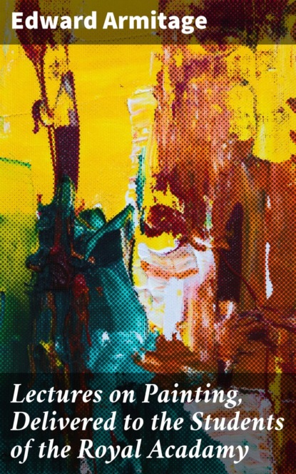 Lectures on Painting, Delivered to the Students of the Royal Acadamy