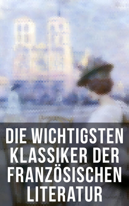 Die wichtigsten Klassiker der französischen Literatur - Die Elenden, Der Graf von Monte Christo, Die Kameliendame, Die Prinzessin von Clèves, Madame Bovary, Der Misanthrop, Kandid, Die drei Musketiere