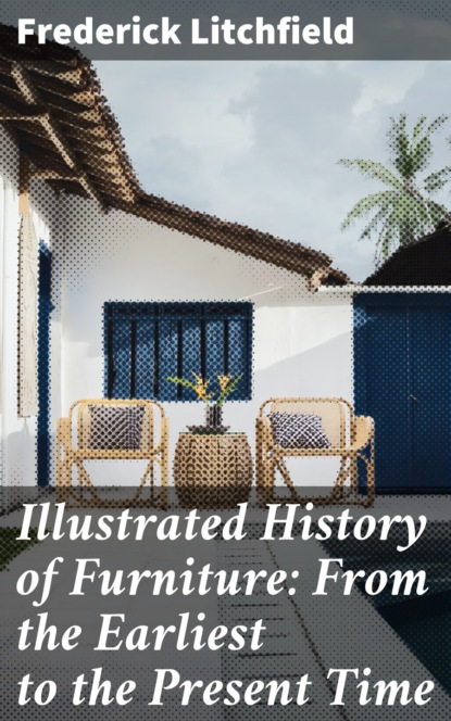 Illustrated History of Furniture: From the Earliest to the Present Time