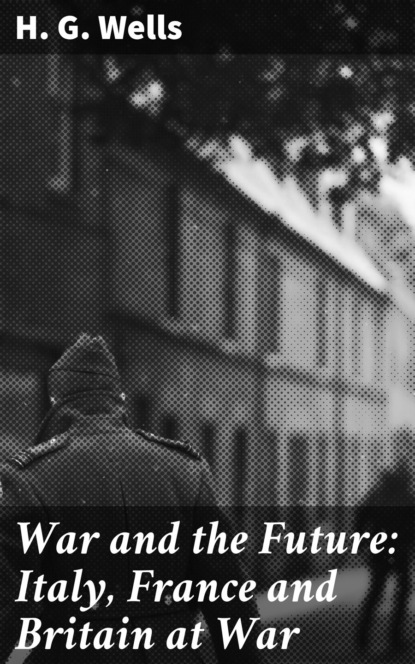 War and the Future: Italy, France and Britain at War
