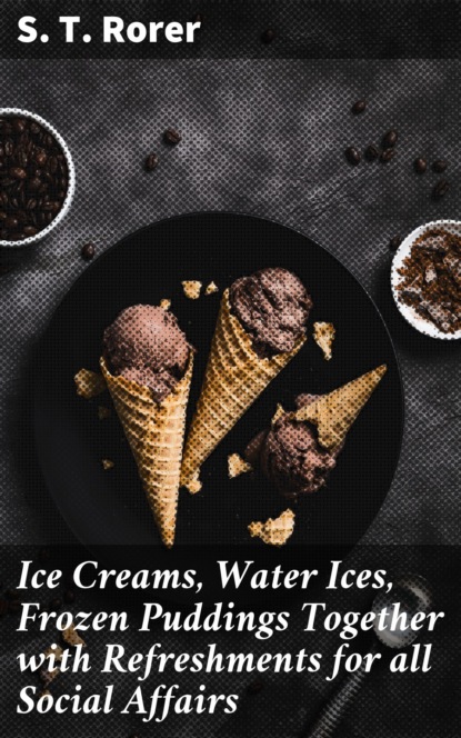 Ice Creams, Water Ices, Frozen Puddings Together with Refreshments for all Social Affairs