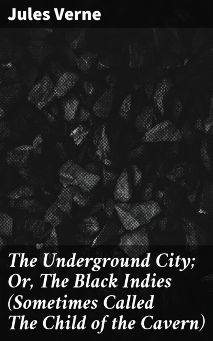 The Underground City; Or, The Black Indies (Sometimes Called The Child of the Cavern)