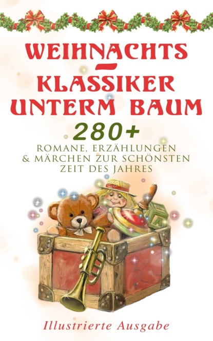 Weihnachts-Klassiker unterm Baum: 280+ Romane, Erzählungen & Märchen zur schönsten Zeit des Jahres (Illustrierte Ausgabe)