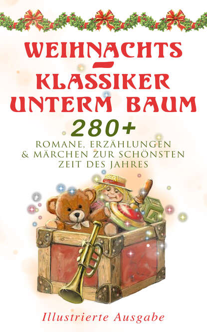 Weihnachts-Klassiker unterm Baum: 280+ Romane, Erzählungen & Märchen zur schönsten Zeit des Jahres (Illustrierte Ausgabe) - Das Geschenk der Weisen, Ihr Kinderlein kommet, Die Heilige Nacht, Nussknack