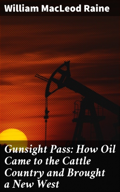 Gunsight Pass: How Oil Came to the Cattle Country and Brought a New West